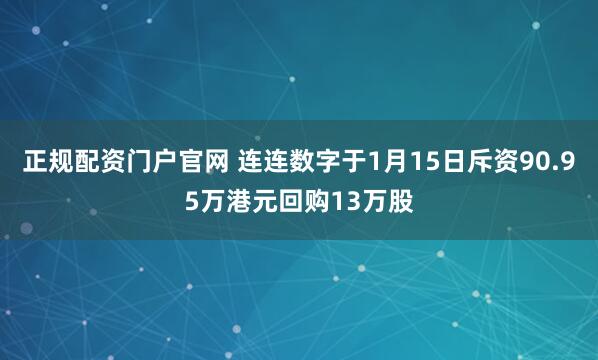 正规配资门户官网 连连数字于1月15日斥资90.95万港元回购13万股